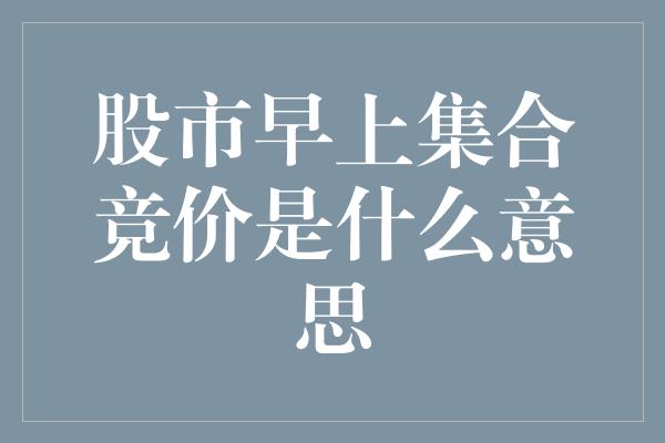 股市早上集合竞价是什么意思