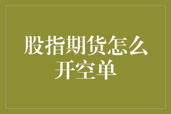 股指期货怎么开空单