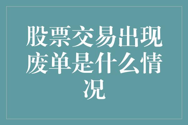 股票交易出现废单是什么情况