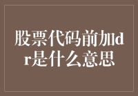 股票代码前面加dr是什么意思？我来告诉你，可能比你猜到的还要精彩！