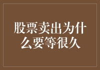 股票卖出为何需要长时间等待：理清卖出策略中的逻辑与心理