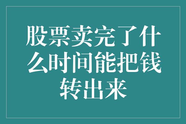 股票卖完了什么时间能把钱转出来