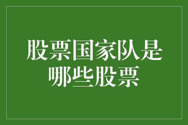 股票国家队是哪些股票