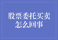 股票委托买卖到底是怎么回事？你的疑问解答！