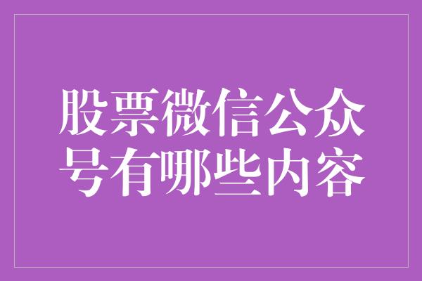 股票微信公众号有哪些内容