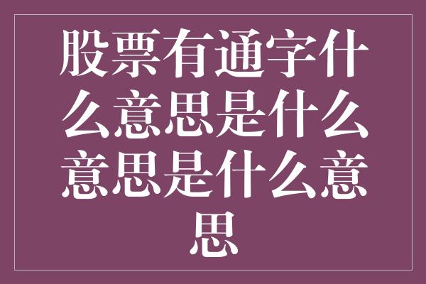 股票有通字什么意思是什么意思是什么意思