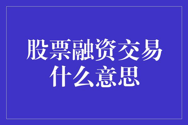 股票融资交易什么意思