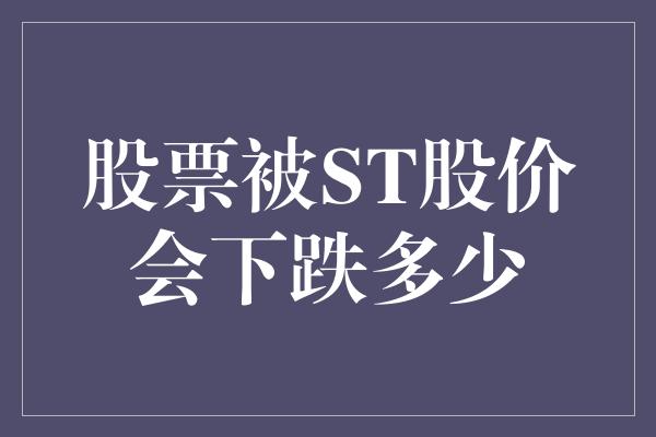 股票被ST股价会下跌多少