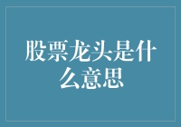 股票龙头是啥？新手的困惑与解答