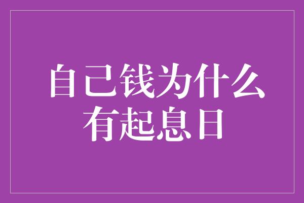 自己钱为什么有起息日