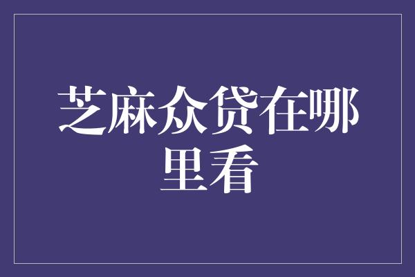 芝麻众贷在哪里看