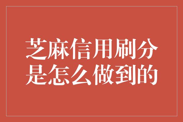 芝麻信用刷分是怎么做到的