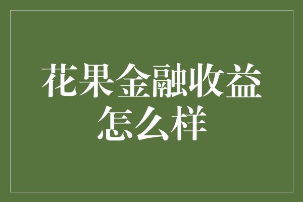 花果金融收益怎么样