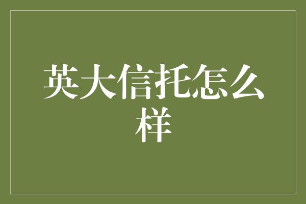 英大信托怎么样