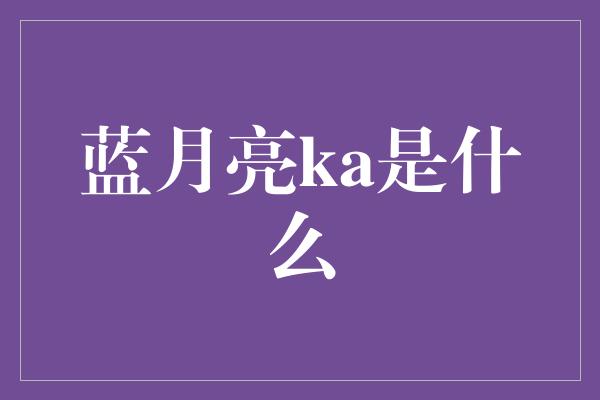 蓝月亮ka是什么