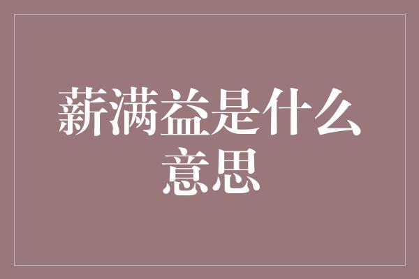 薪满益是什么意思