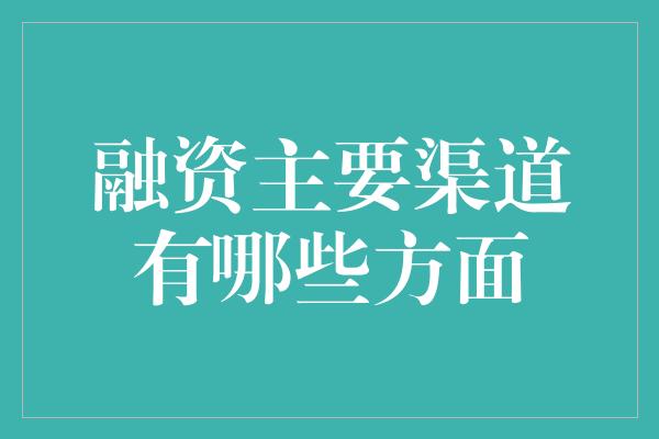 融资主要渠道有哪些方面