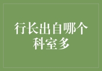 你造吗？行长都是从哪个科室出来的？