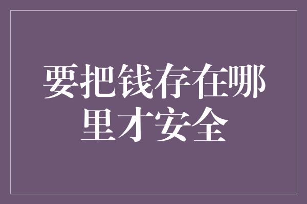 要把钱存在哪里才安全