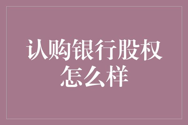 认购银行股权怎么样