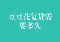 豆豆花复贷需要多久：贷款审批全流程解析