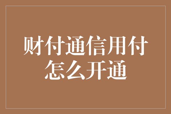 财付通信用付怎么开通