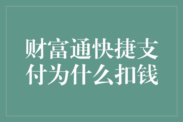 财富通快捷支付为什么扣钱