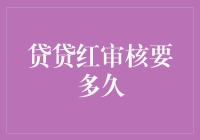 贷贷红审核到底要多久？我们为你揭秘！