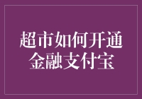 超市如何开通金融支付宝：打造无缝购物体验