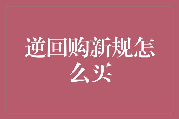 逆回购新规怎么买