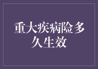 重大疾病险多久生效：解析投保流程与生效时间