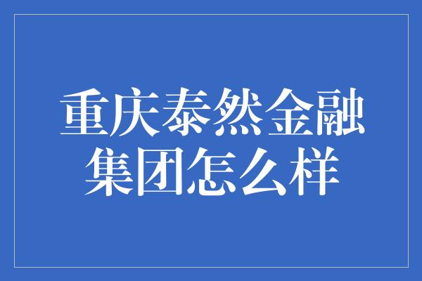 重庆泰然金融集团怎么样