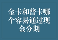 【金卡和普卡哪个更容易通过现金分期？】