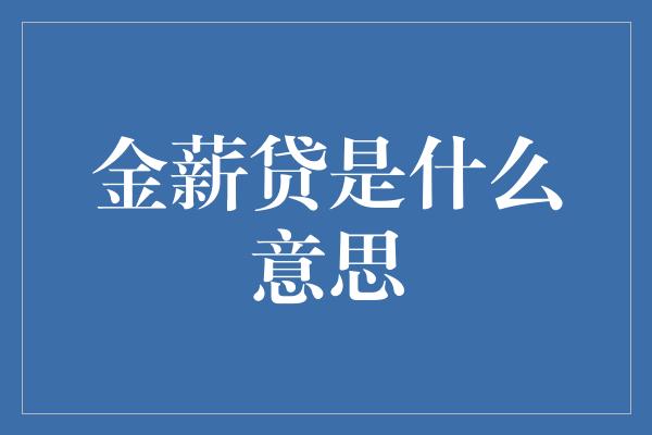 金薪贷是什么意思