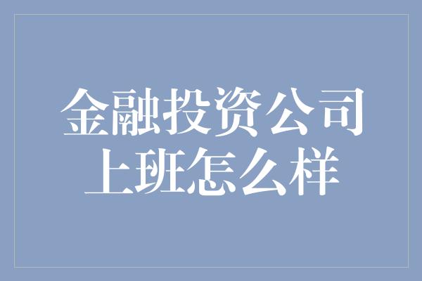 金融投资公司上班怎么样