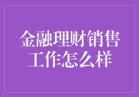 金融理财销售工作怎么样？干了这行，就等于踏上了惊险刺激的财富之旅！