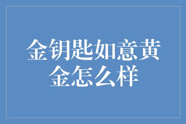 金钥匙如意黄金怎么样