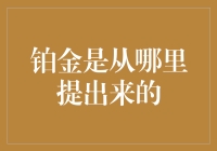 铂金是从哪里提出来的？带你走进铂金的奇妙之旅！