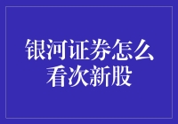 银河证券深度解读：次新股的投资机会与风险评估