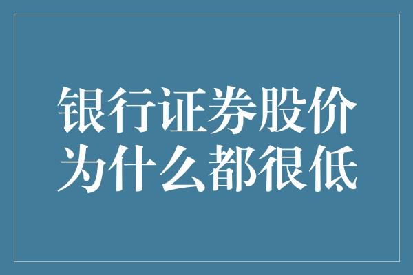 银行证券股价为什么都很低