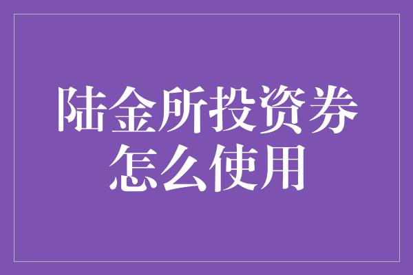 陆金所投资券怎么使用