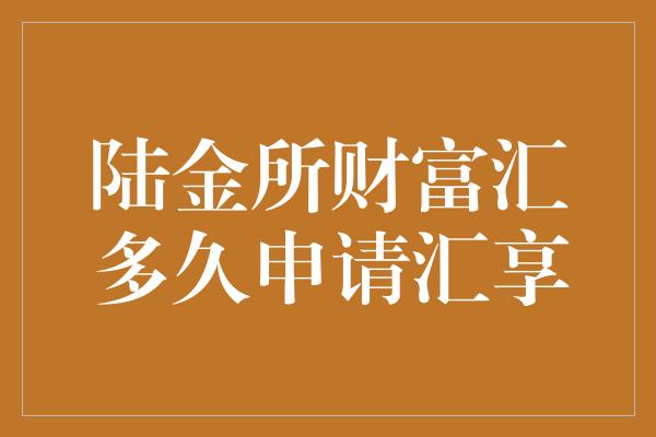 陆金所财富汇多久申请汇享