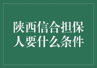 陕西信合担保人需要啥条件？让我给你讲个小故事吧！