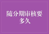 随分期审核要多久？从申请到放款全流程解析