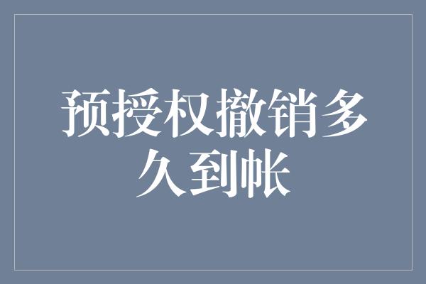 预授权撤销多久到帐