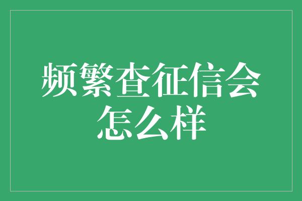 频繁查征信会怎么样