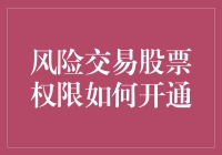 如何开通风险交易股票权限：步骤、注意事项及常见问题解答