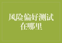 风险偏好测试在哪里？别急，我来带你看看！