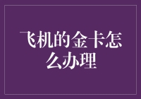 从机票折扣到空中尊享：详解如何办理飞机金卡