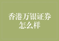 香港万银证券：多元化金融产品与专业服务提升市场口碑